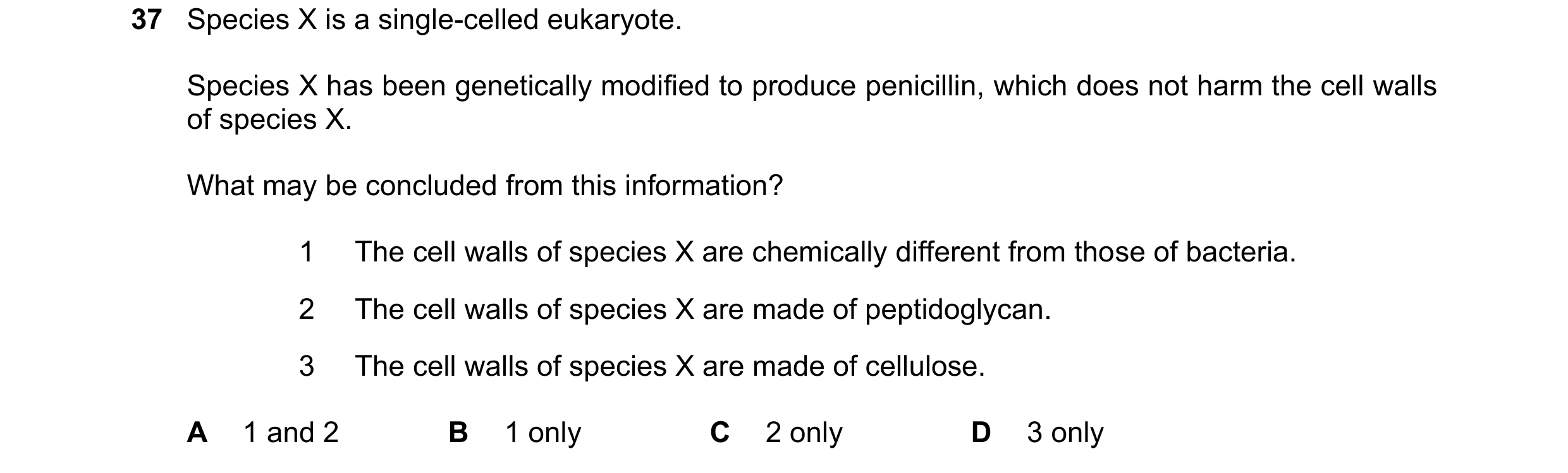Question 58: Species X is a single-celled eukaryote. Species X has been genetically modified to produce penicillin, which does not harm the cell walls o…