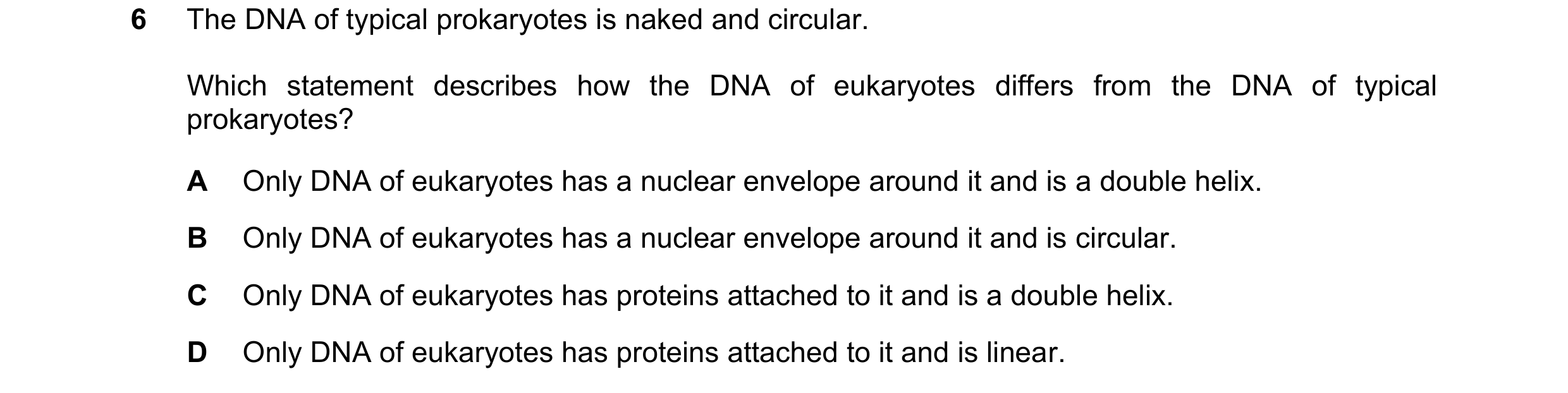 Question 253: The DNA of typical prokaryotes is naked and circular. Which statement describes how the DNA of eukaryotes differs from the DNA of typical p…
