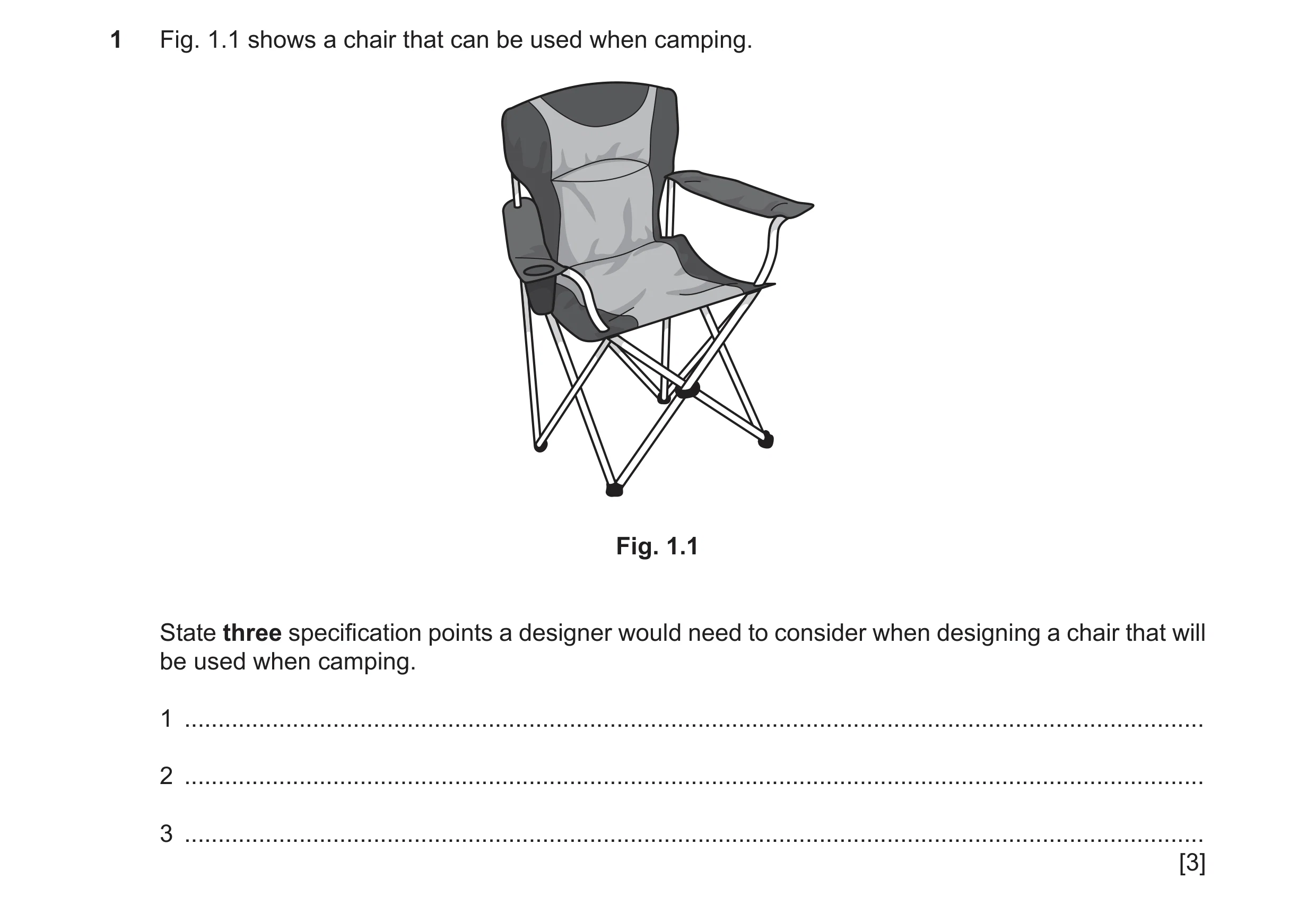 Question 339: Fig. 1.1 shows a chair that can be used when camping. Fig. 1.1 State three specification points a designer would need to consider when desi…