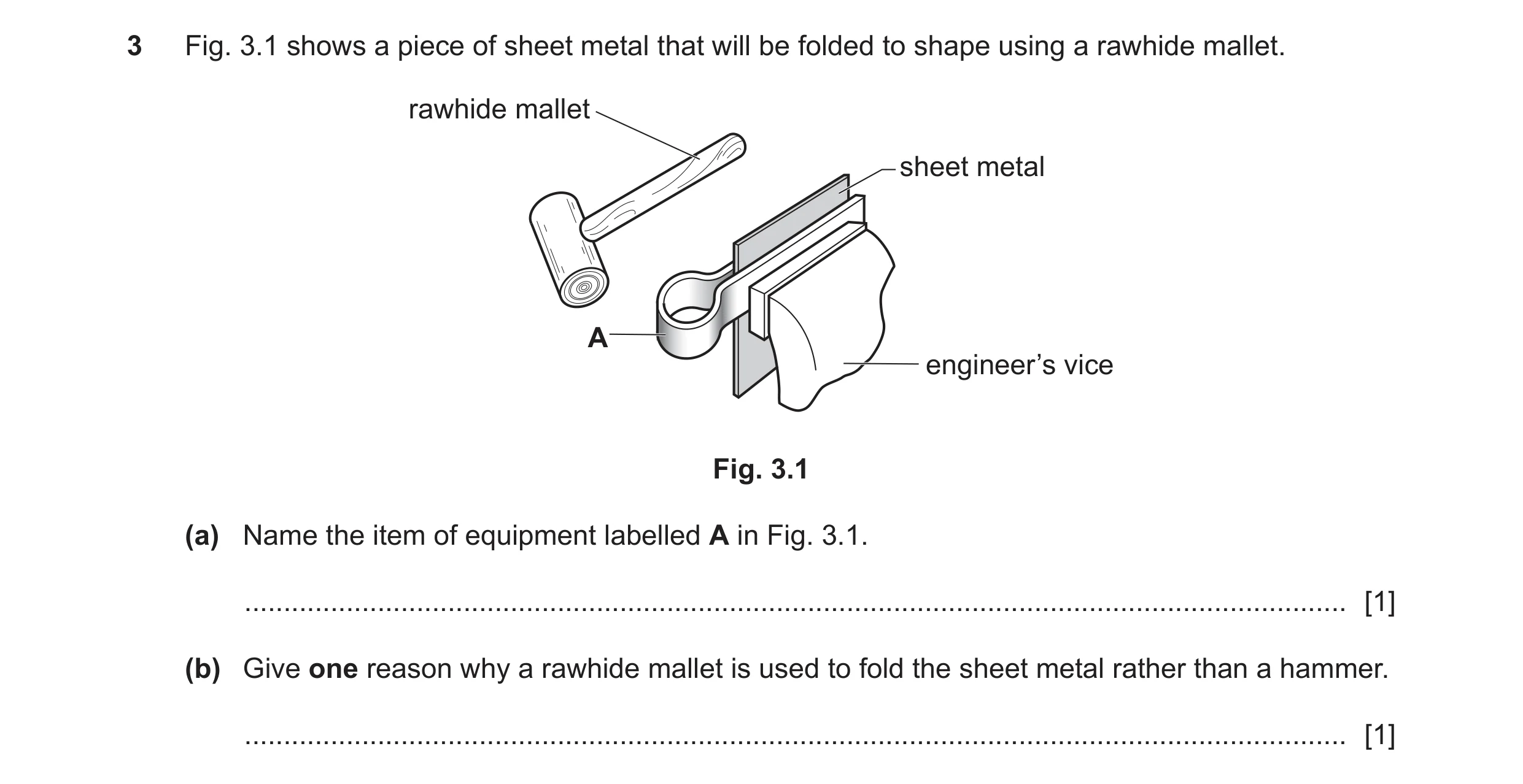Question 341: Fig. 3.1 shows a piece of sheet metal that will be folded to shape using a rawhide mallet. rawhide mallet sheet metal A engineer’s vice Fig…