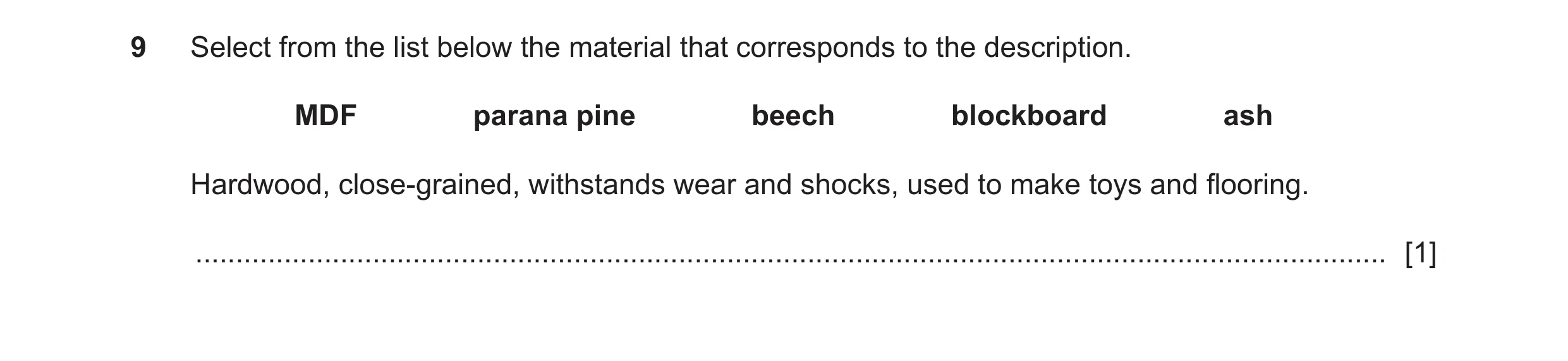 Question 346: Select from the list below the material that corresponds to the description. MDF parana pine beech blockboard ash Hardwood, close-grained, …