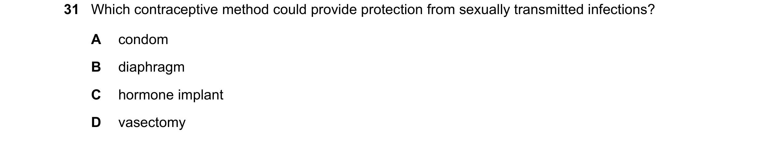 Question 6: Which contraceptive method could provide protection from sexually transmitted infections? A condom B diaphragm C hormone implant D vasectomy