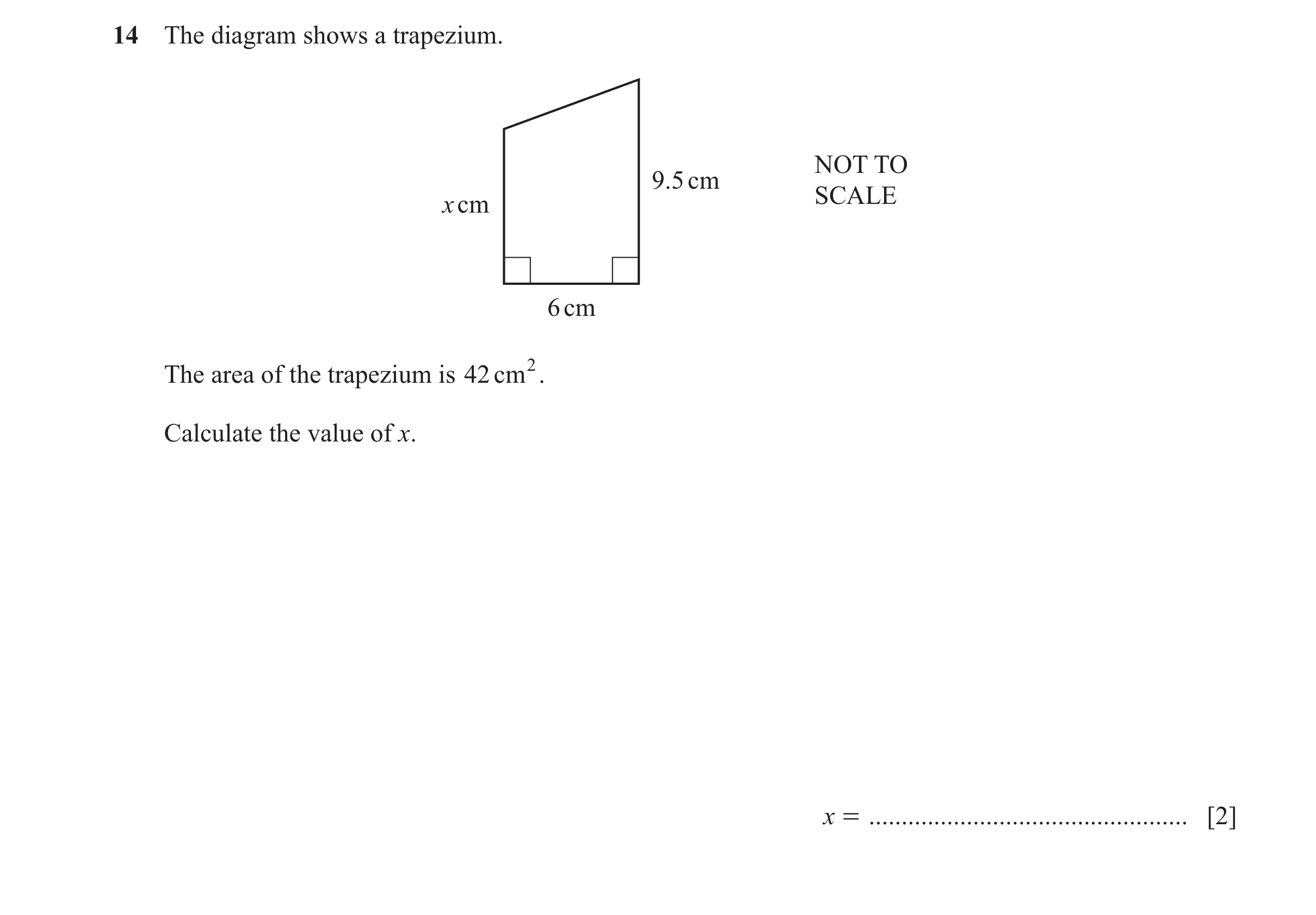 Question 82: The diagram shows a trapezium. NOT TO 9.5 cm SCALE x cm 6 cm The area of the trapezium is 42 cm 2. Calculate the value of x. x = ..........…