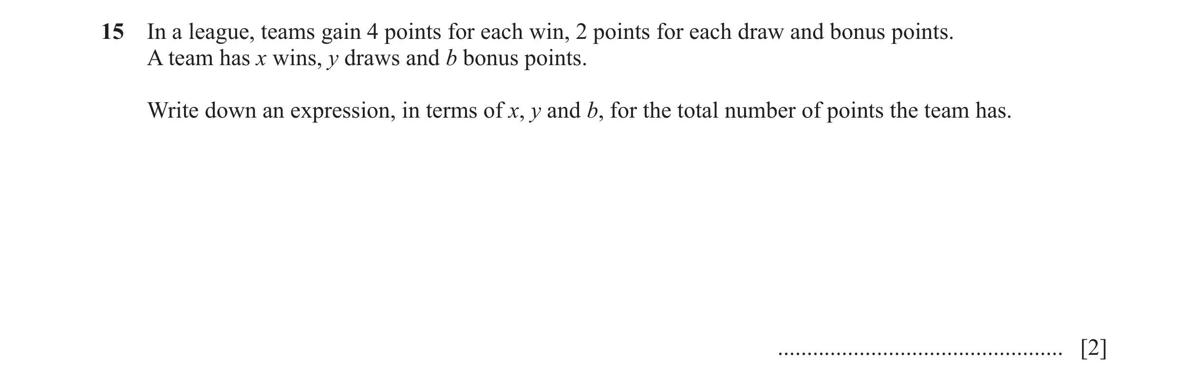 Question 21: In a league, teams gain 4 points for each win, 2 points for each draw and bonus points. A team has x wins, y draws and b bonus points. Writ…