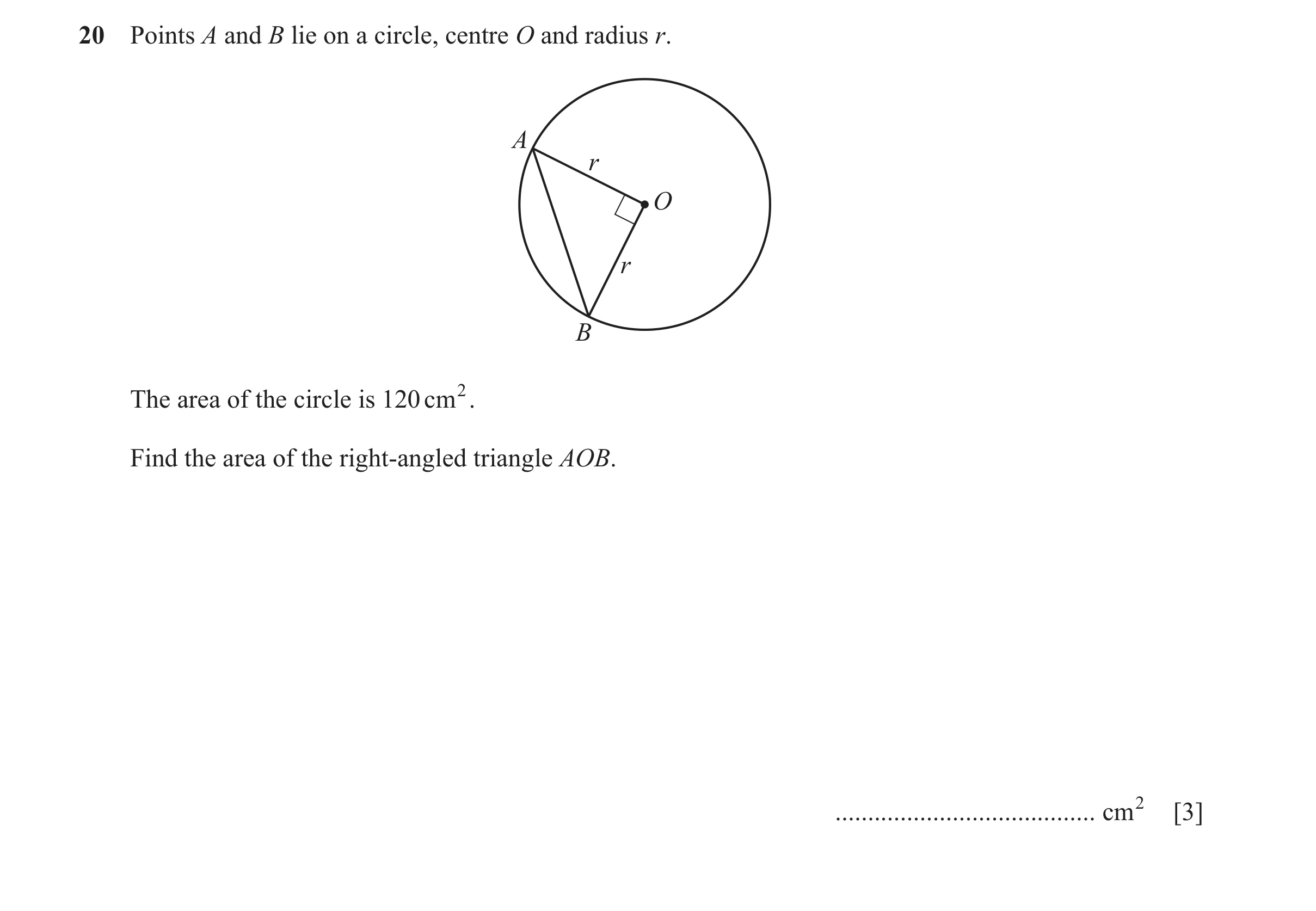 Question 83: Points A and B lie on a circle, centre O and radius r. A r O r B The area of the circle is 120 cm 2. Find the area of the right-angled tria…