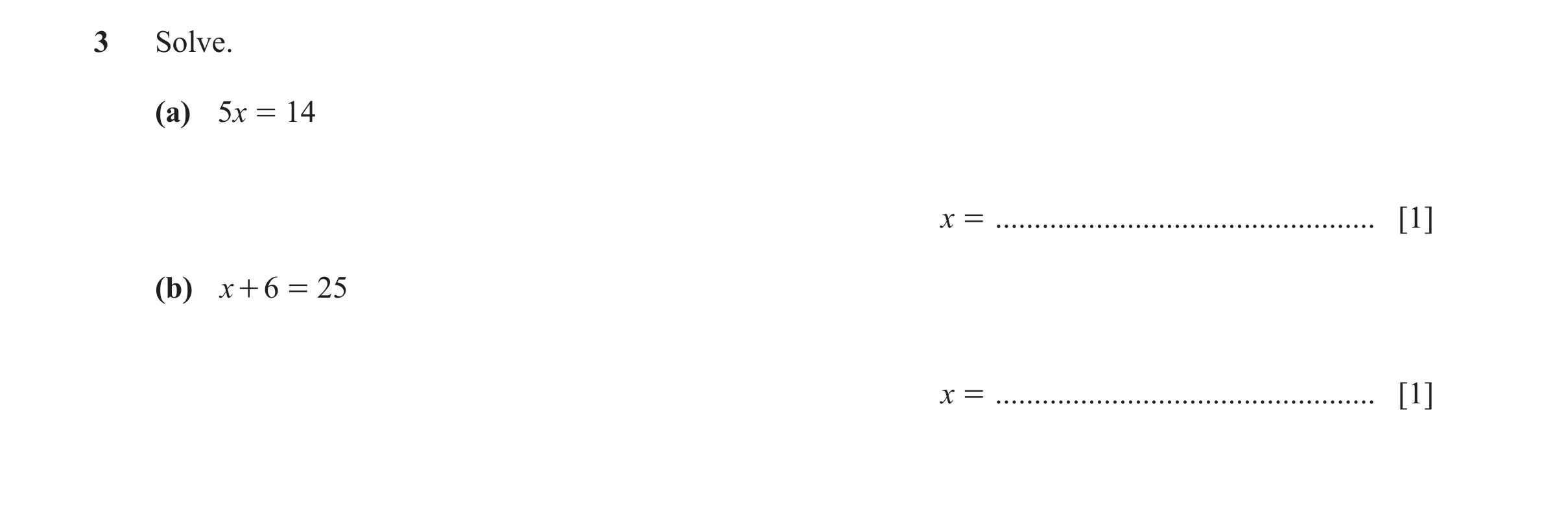 Question 112: Solve. (a) 5x = 14 x = ................................................. [1] (b) x + 6 = 25 x = ...........................................…