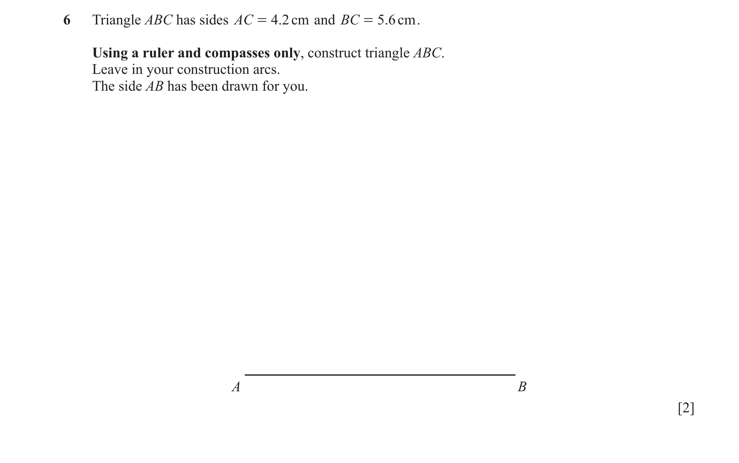 Question 38: Triangle ABC has sides AC = 4 .2 cm and BC = 5.6 cm . Using a ruler and compasses only, construct triangle ABC. Leave in your construction …