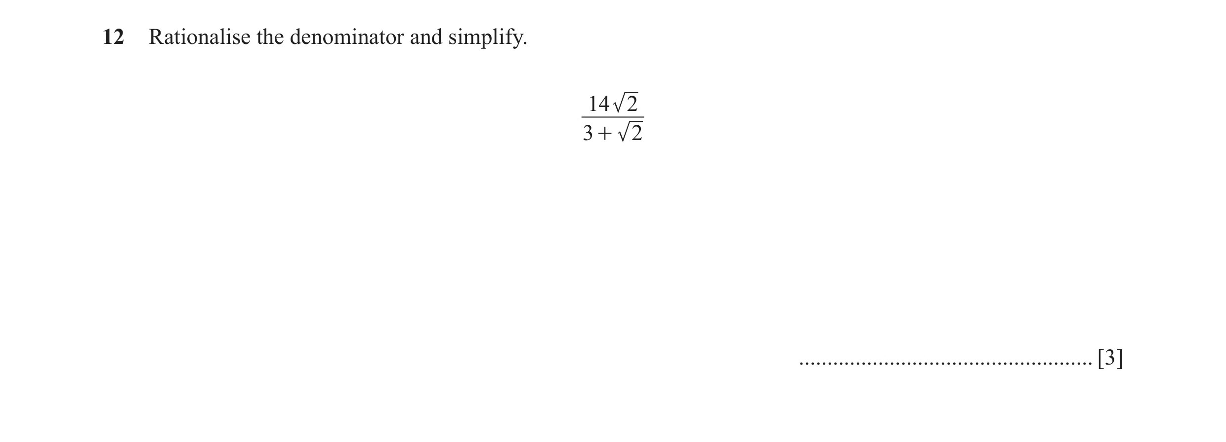 Question 4: Rationalise the denominator and simplify. 14 2 3 + 2 .................................................... [3]