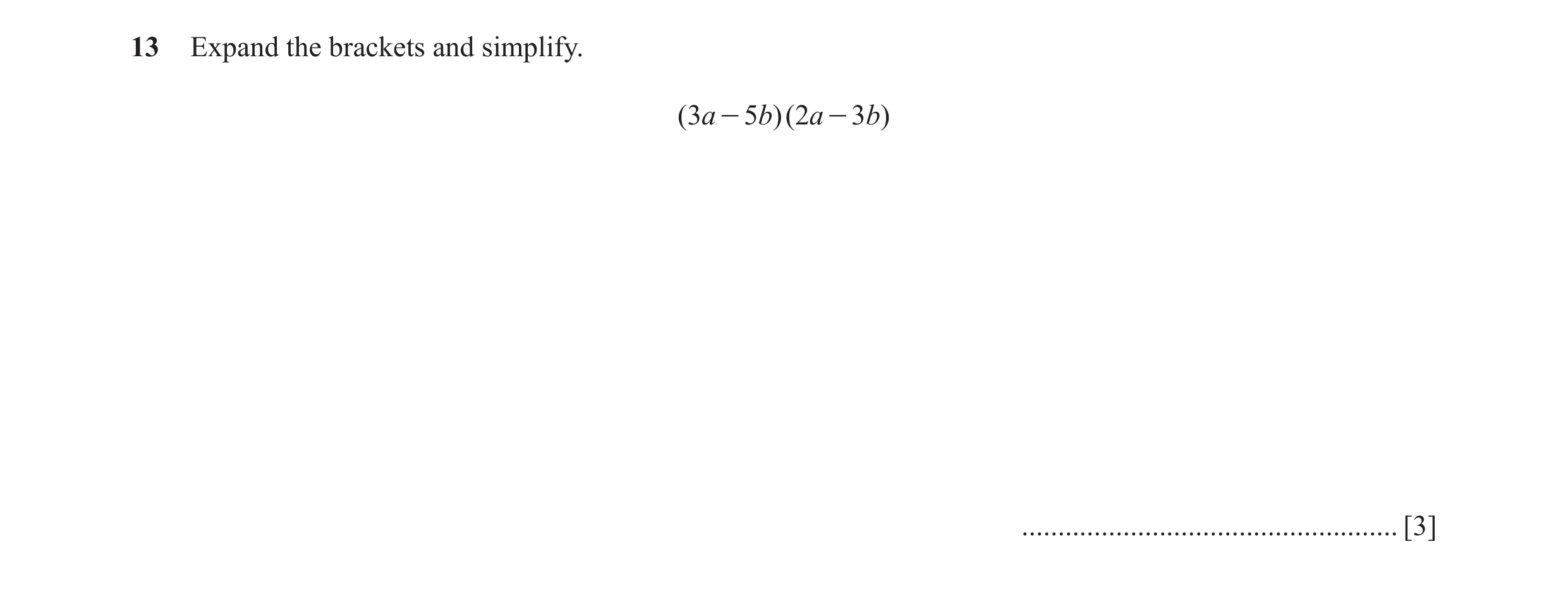 Question 8: Expand the brackets and simplify. (3a - 5b)(2a - 3b) .................................................... [3]