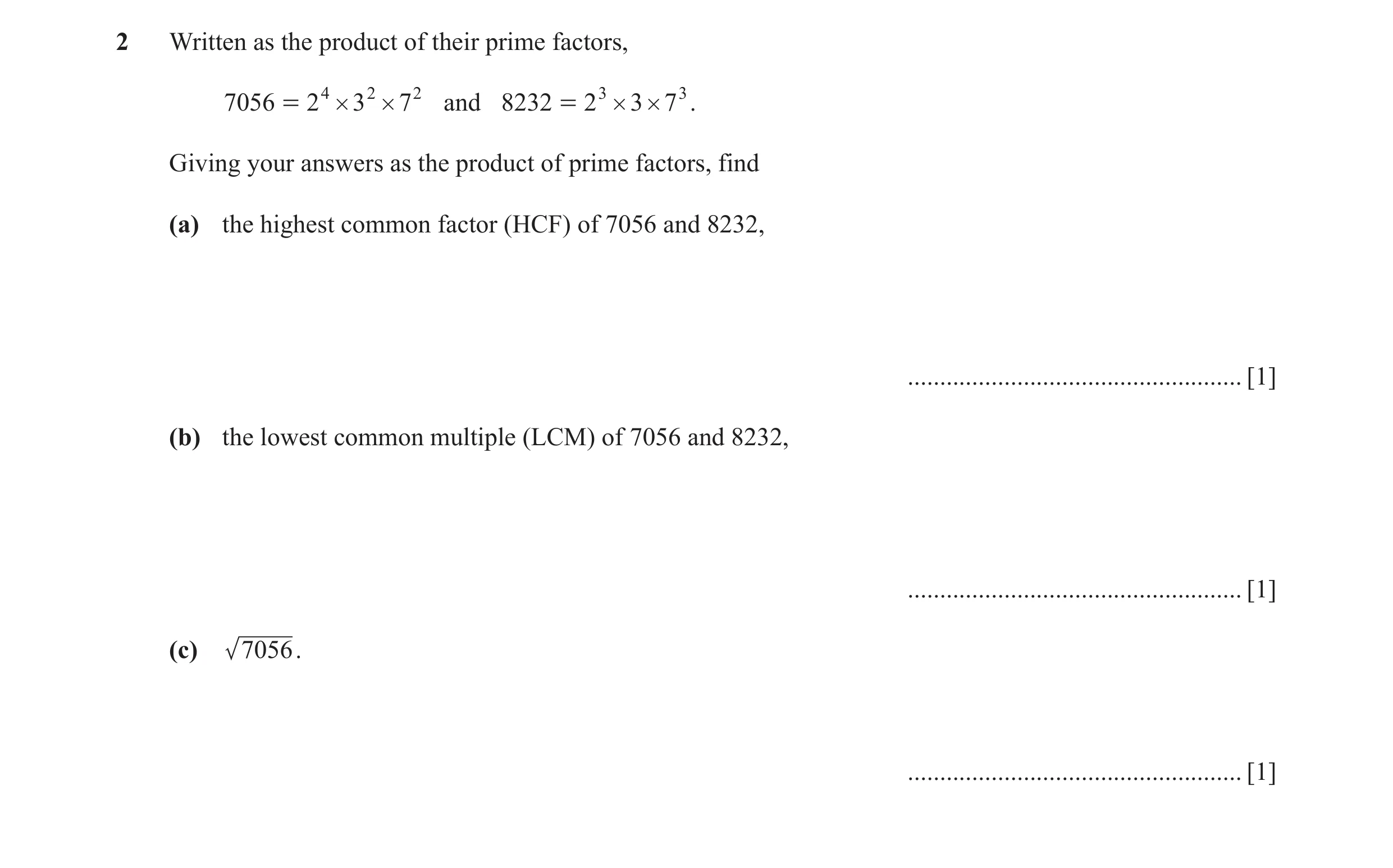 Question 2: Written as the product of their prime factors, 7056 = 2 4 # 3 2 # 7 2 and 8232 = 2 3 # 3 # 7 3 . Giving your answers as the product of prim…