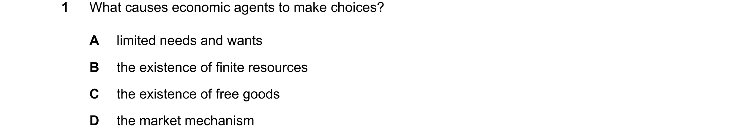 Question 62: What causes economic agents to make choices? A limited needs and wants B the existence of finite resources C the existence of free goods D …