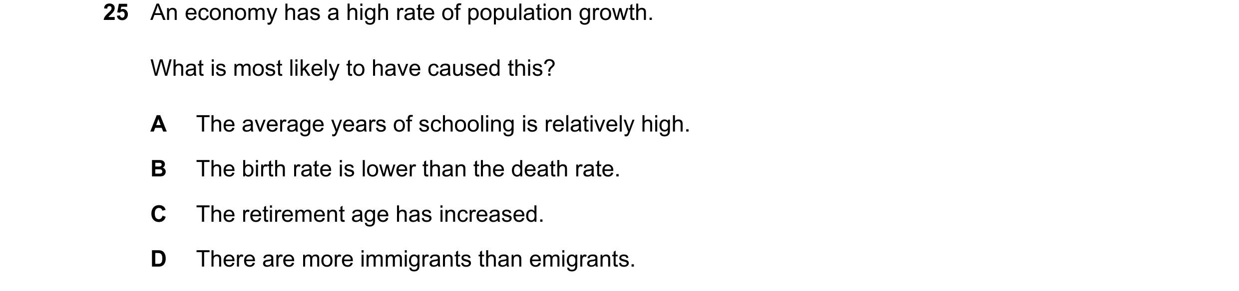 Question 118: An economy has a high rate of population growth. What is most likely to have caused this? A The average years of schooling is relatively hi…