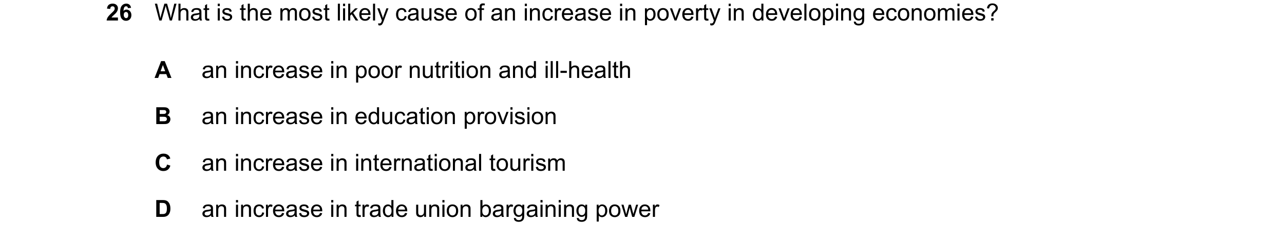 Question 50: What is the most likely cause of an increase in poverty in developing economies? A an increase in poor nutrition and ill-health B an increa…