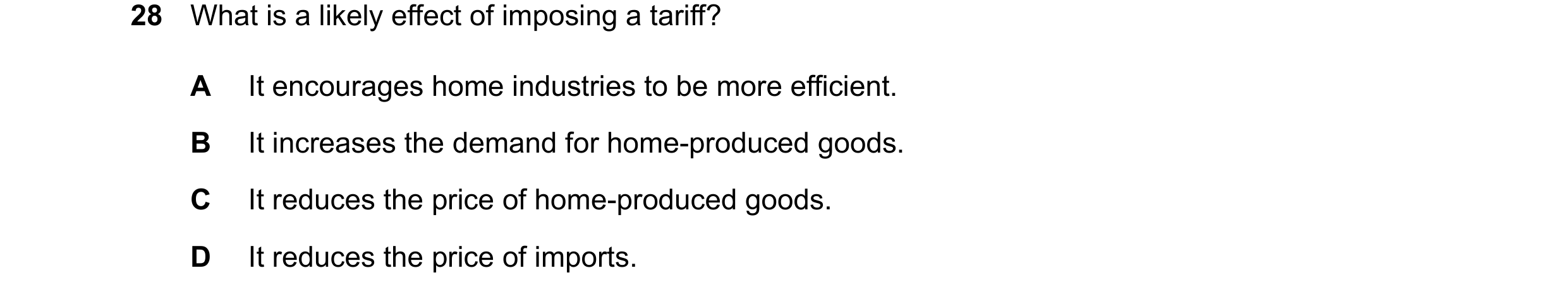 Question 165: What is a likely effect of imposing a tariff? A It encourages home industries to be more efficient. B It increases the demand for home-prod…