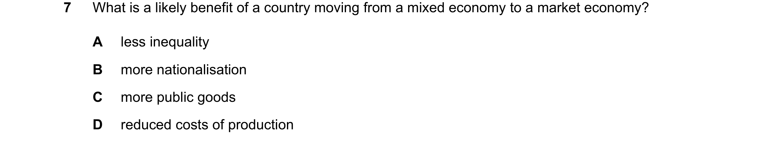 Question 40: What is a likely benefit of a country moving from a mixed economy to a market economy? A less inequality B more nationalisation C more publ…