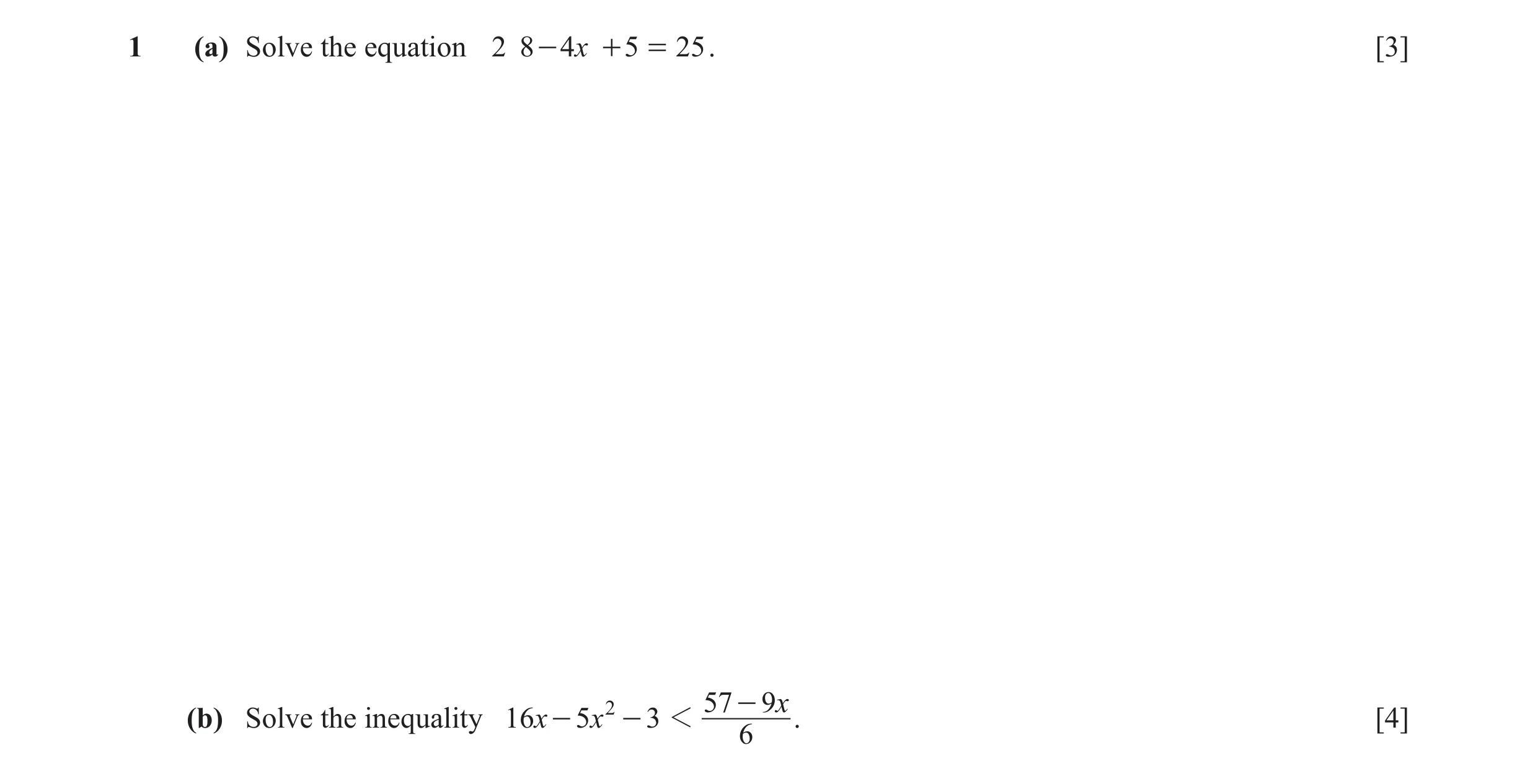 Question 11: (a) Solve the equation 2 8 - 4x + 5 = 25 . [3] 2 57 - 9x (b) Solve the inequality 16 x - 5x - 3 1 . [4] 6
