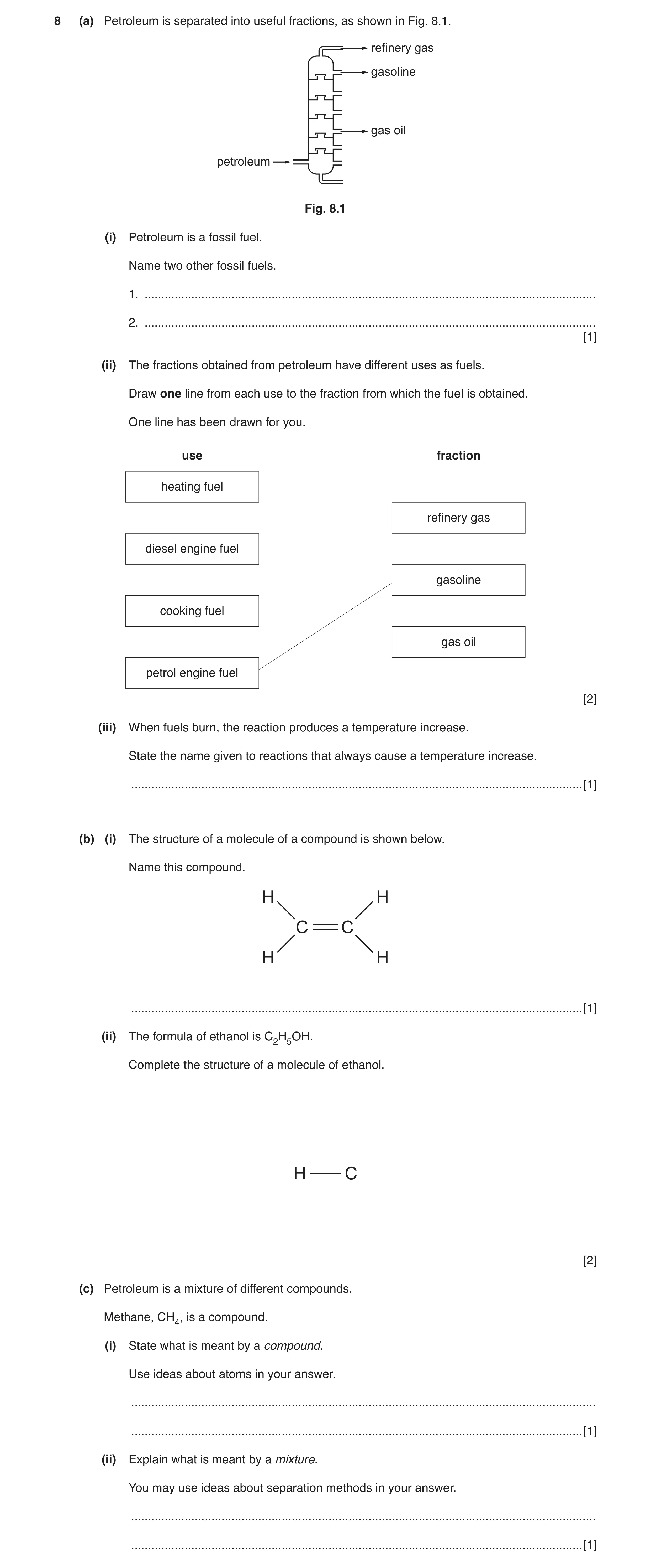 Question 9: (a) Petroleum is separated into useful fractions, as shown in Fig. 8.1. refinery gas gasoline gas oil petroleum Fig. 8.1 (i) Petroleum is a…