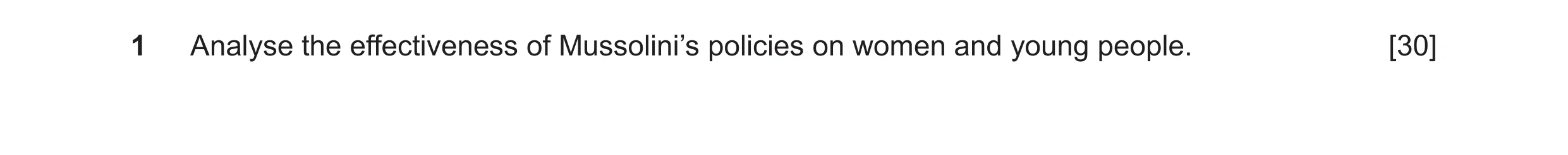 Question 65: Analyse the effectiveness of Mussolini’s policies on women and young people. [30]