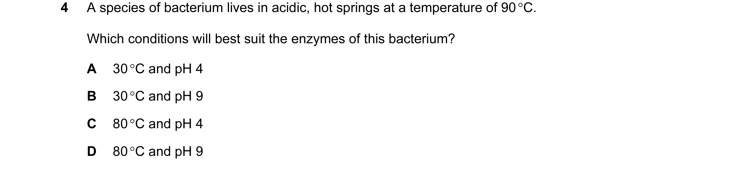 Question 4: A species of bacterium lives in acidic, hot springs at a temperature of 90 °C. Which conditions will best suit the enzymes of this bacteriu…
