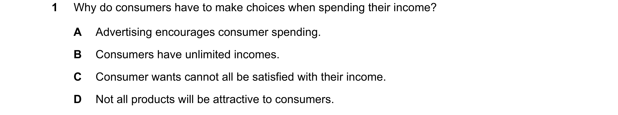 Question 78: Why do consumers have to make choices when spending their income? A Advertising encourages consumer spending. B Consumers have unlimited in…