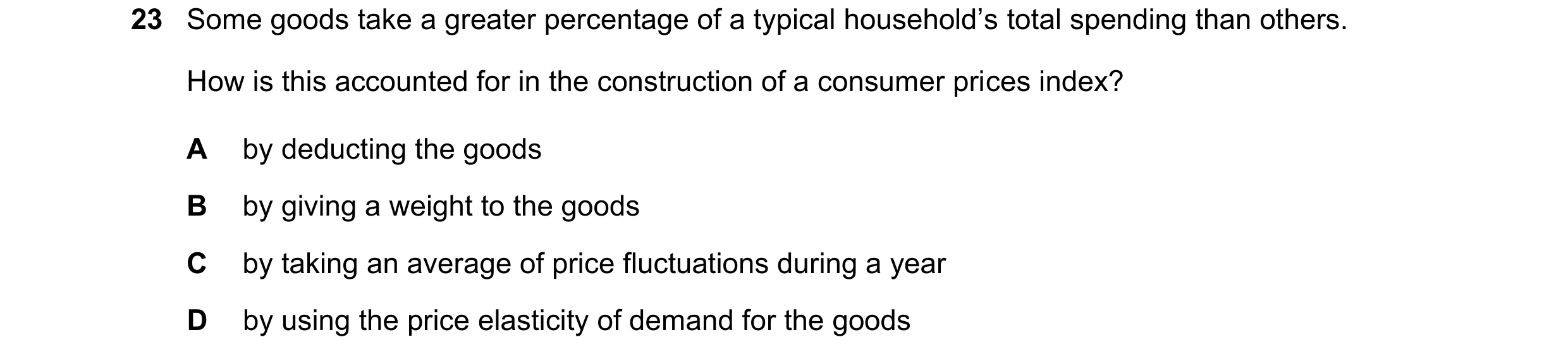 Question 119: Some goods take a greater percentage of a typical household’s total spending than others. How is this accounted for in the construction of …