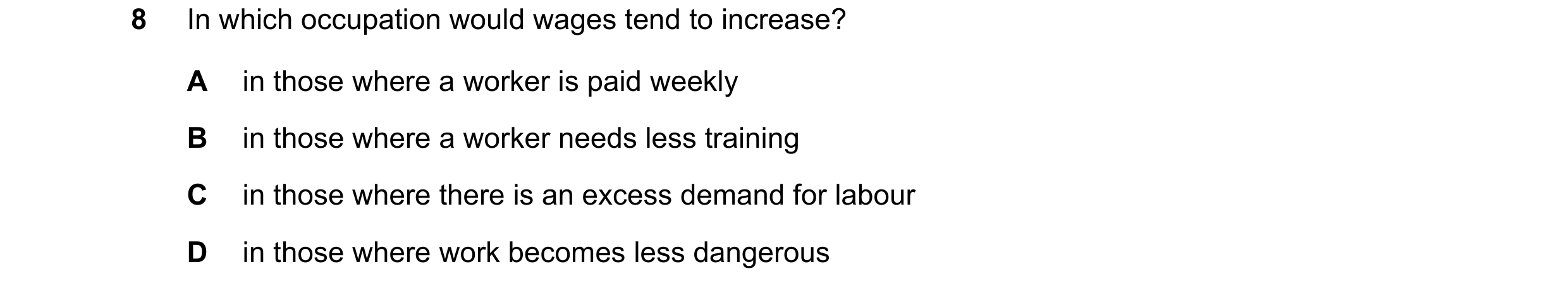 Question 124: In which occupation would wages tend to increase? A in those where a worker is paid weekly B in those where a worker needs less training C …