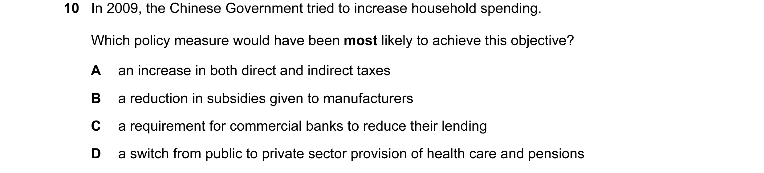Question 44: In 2009, the Chinese Government tried to increase household spending. Which policy measure would have been most likely to achieve this obje…