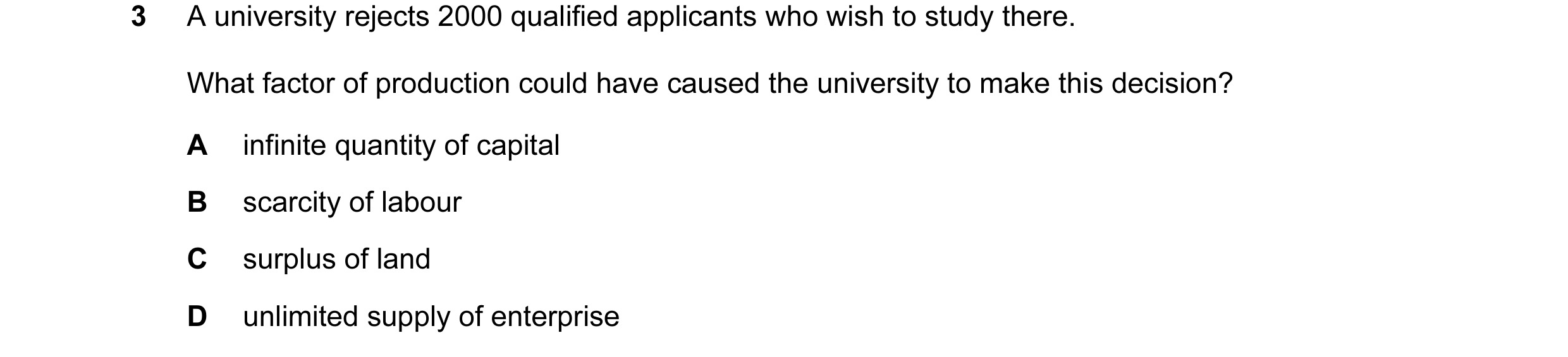 Question 17: A university rejects 2000 qualified applicants who wish to study there. What factor of production could have caused the university to make …