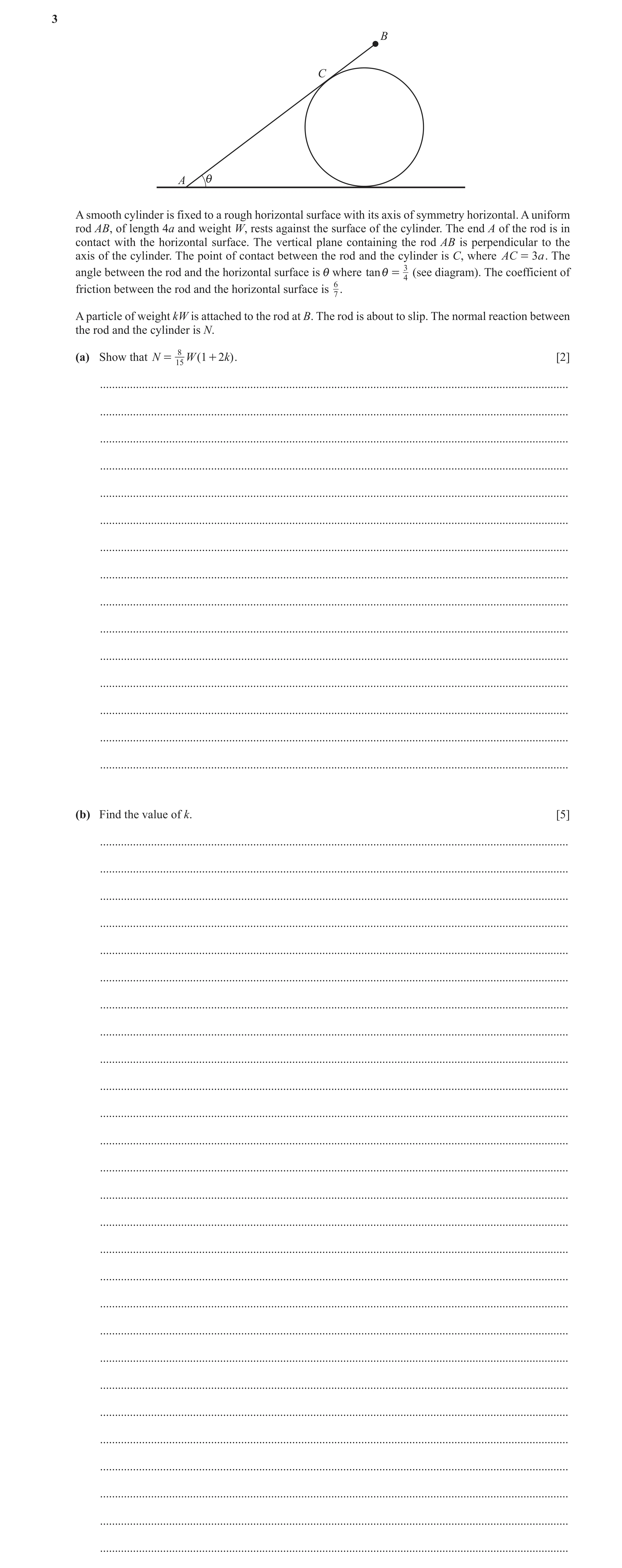 Question 20: B C A i A smooth cylinder is fixed to a rough horizontal surface with its axis of symmetry horizontal. A uniform rod AB, of length 4a and w…