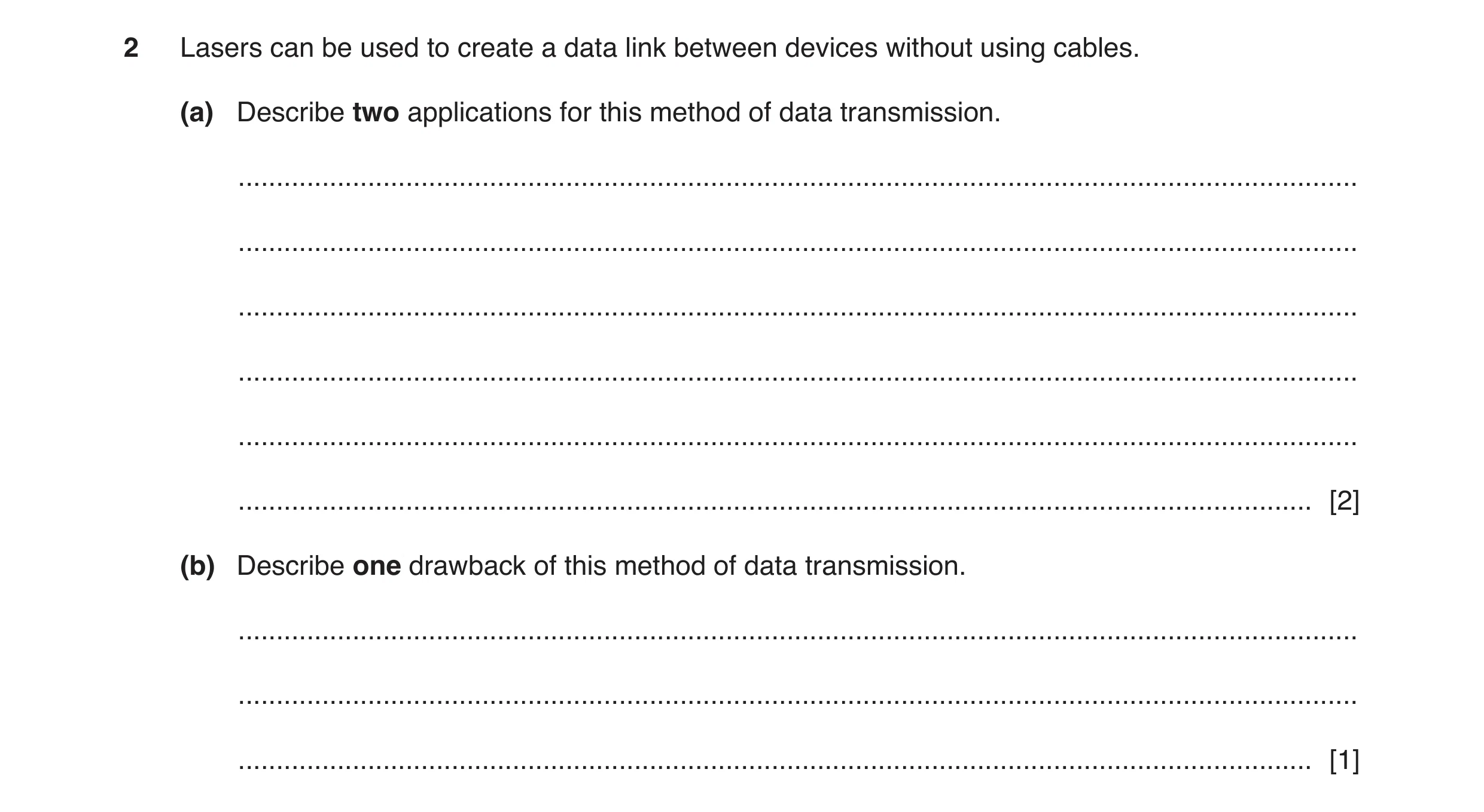 Question 17: Lasers can be used to create a data link between devices without using cables. (a) Describe two applications for this method of data transm…