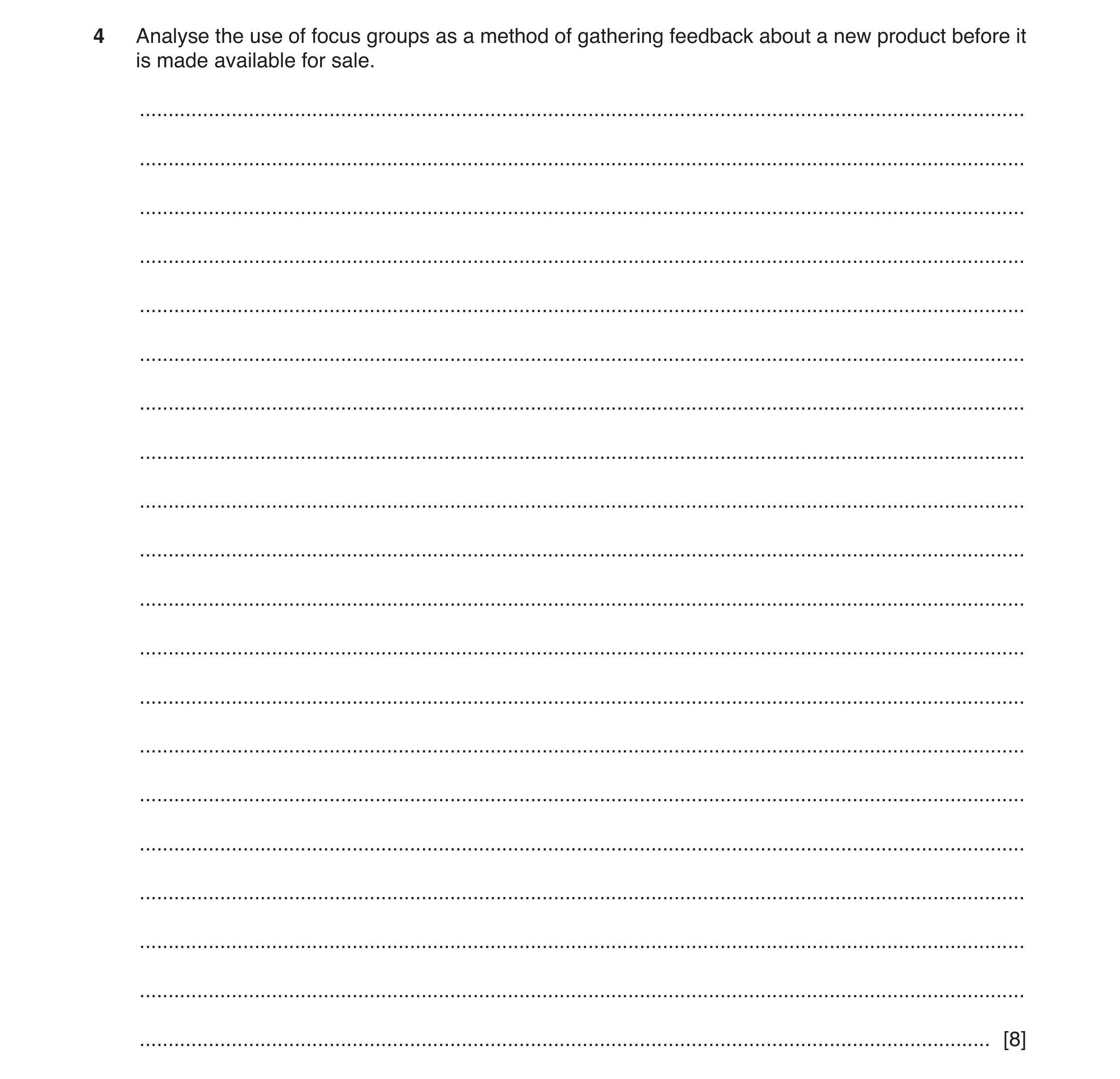 Question 8: Analyse the use of focus groups as a method of gathering feedback about a new product before it is made available for sale. ...............…