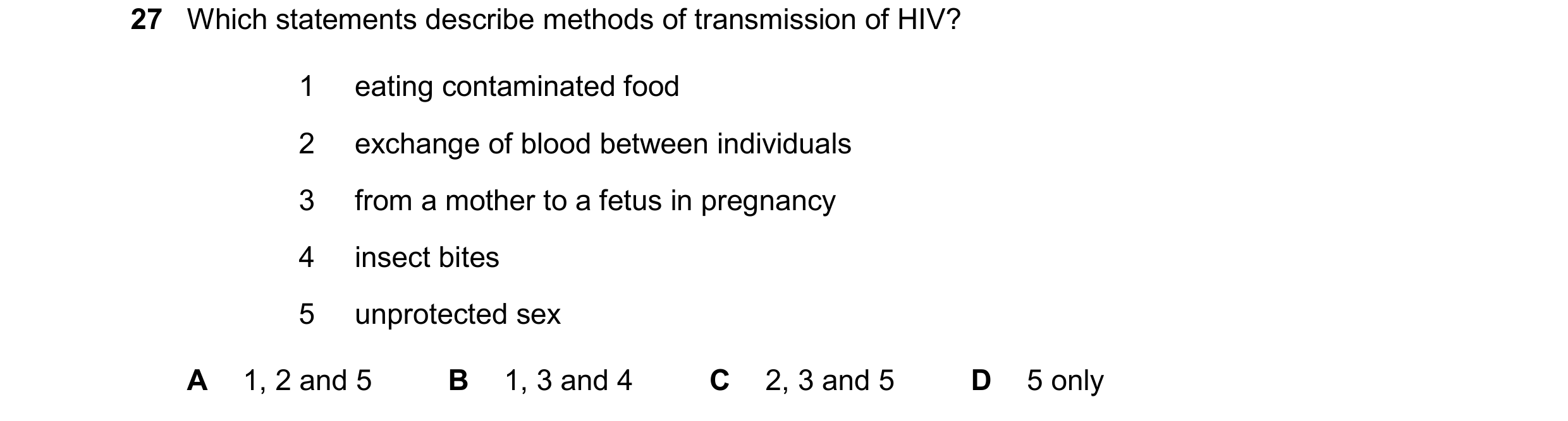 Question 42: Which statements describe methods of transmission of HIV? 1 eating contaminated food 2 exchange of blood between individuals 3 from a mothe…