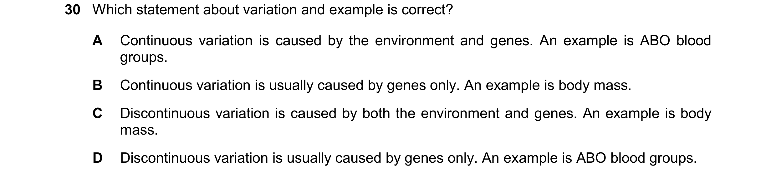 Question 24: Which statement about variation and example is correct? A Continuous variation is caused by the environment and genes. An example is ABO bl…