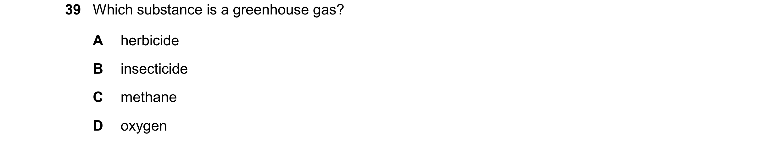 Question 20: Which substance is a greenhouse gas? A herbicide B insecticide C methane D oxygen