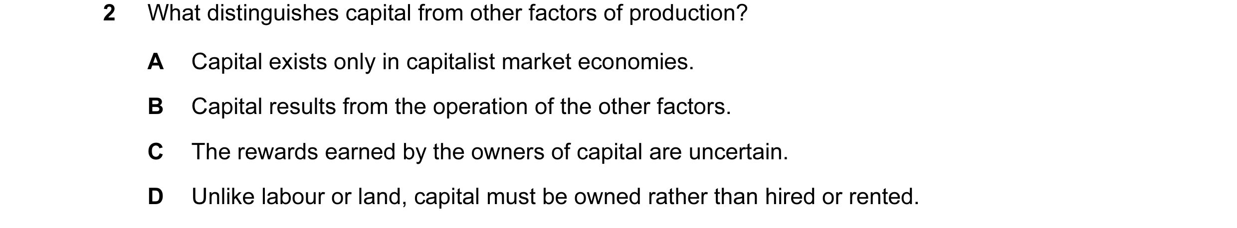 Question 8: What distinguishes capital from other factors of production? A Capital exists only in capitalist market economies. B Capital results from t…