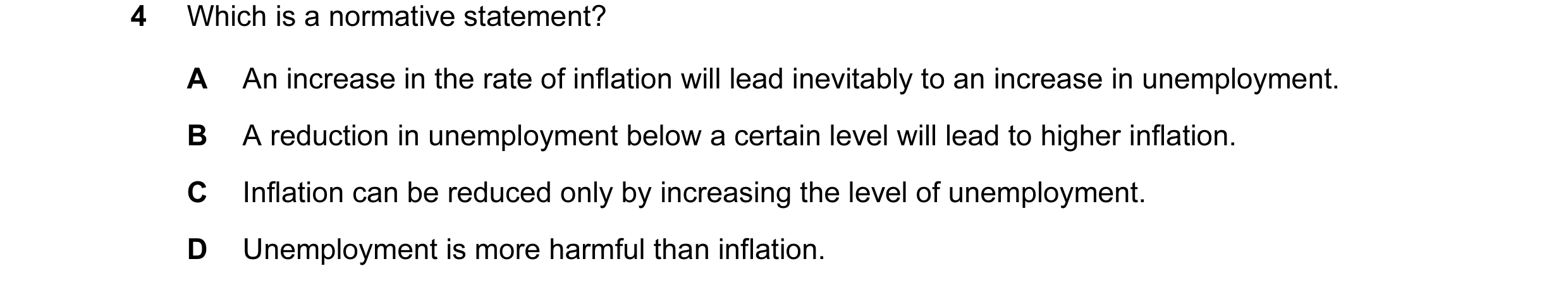 Question 12: Which is a normative statement? A An increase in the rate of inflation will lead inevitably to an increase in unemployment. B A reduction i…