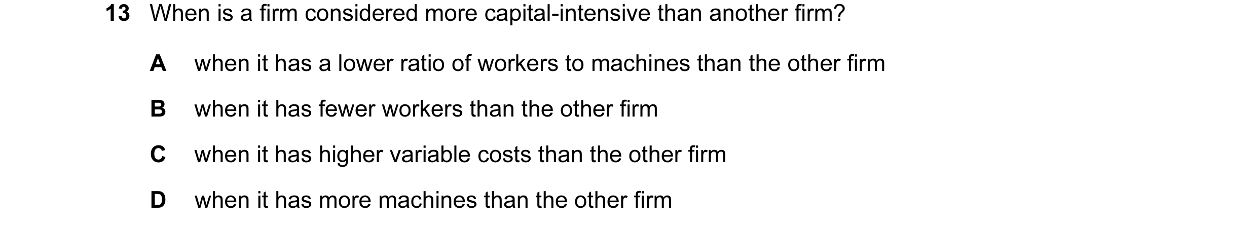 Question 30: When is a firm considered more capital-intensive than another firm? A when it has a lower ratio of workers to machines than the other firm …