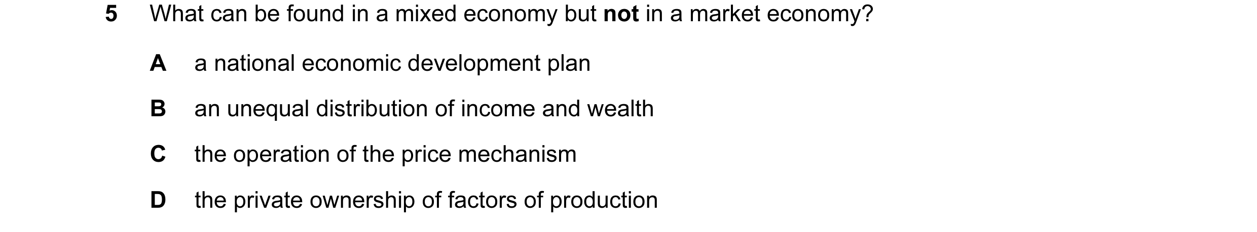 Question 23: What can be found in a mixed economy but not in a market economy? A a national economic development plan B an unequal distribution of incom…