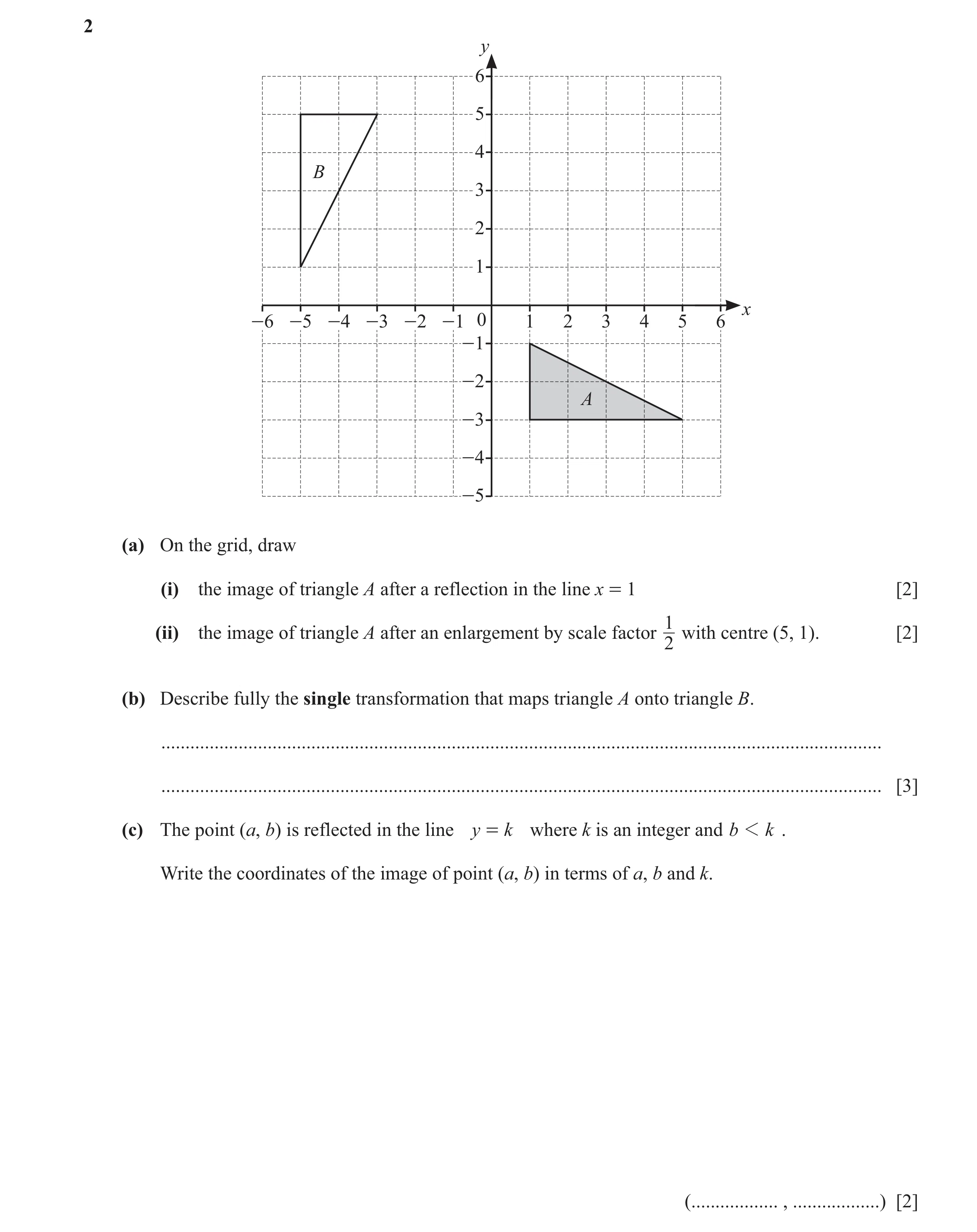 Question 36: y 6 5 4 B 3 2 1 x -6 -5 -4 -3 -2 -1 0 1 2 3 4 5 6 -1 -2 A -3 -4 -5 (a) On the grid, draw (i) the image of triangle A after a reflection in …