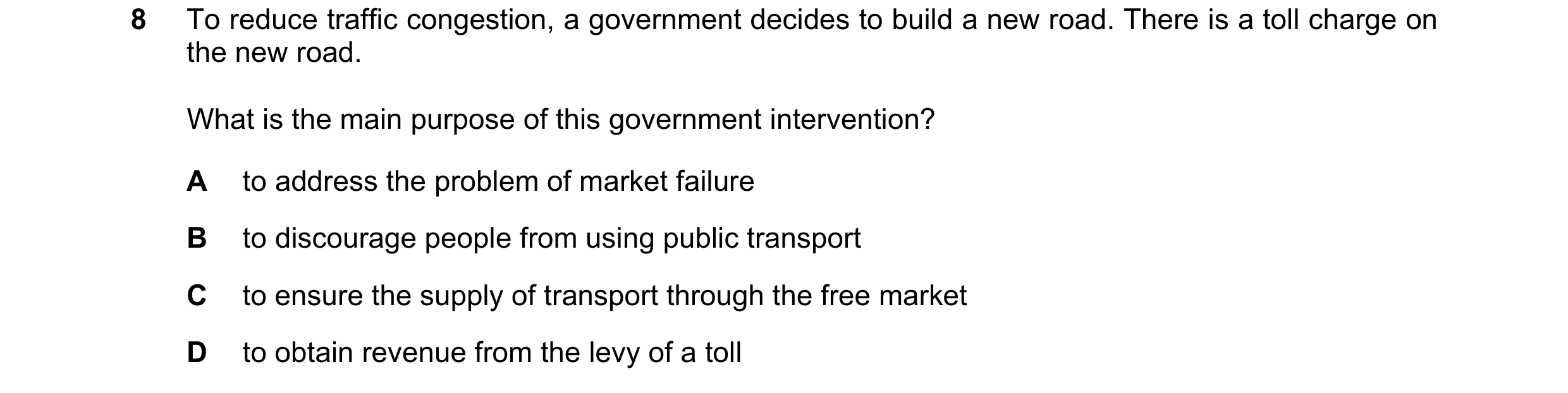 Question 74: To reduce traffic congestion, a government decides to build a new road. There is a toll charge on the new road. What is the main purpose of…