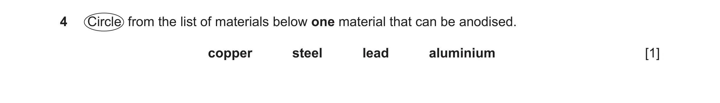 Question 258: Circle from the list of materials below one material that can be anodised. copper steel lead aluminium [1]