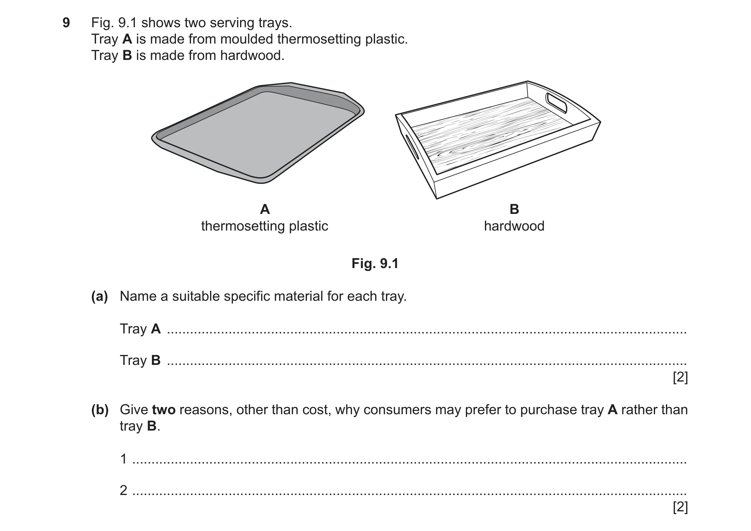 Question 263: Fig. 9.1 shows two serving trays. Tray A is made from moulded thermosetting plastic. Tray B is made from hardwood. A B thermosetting plasti…