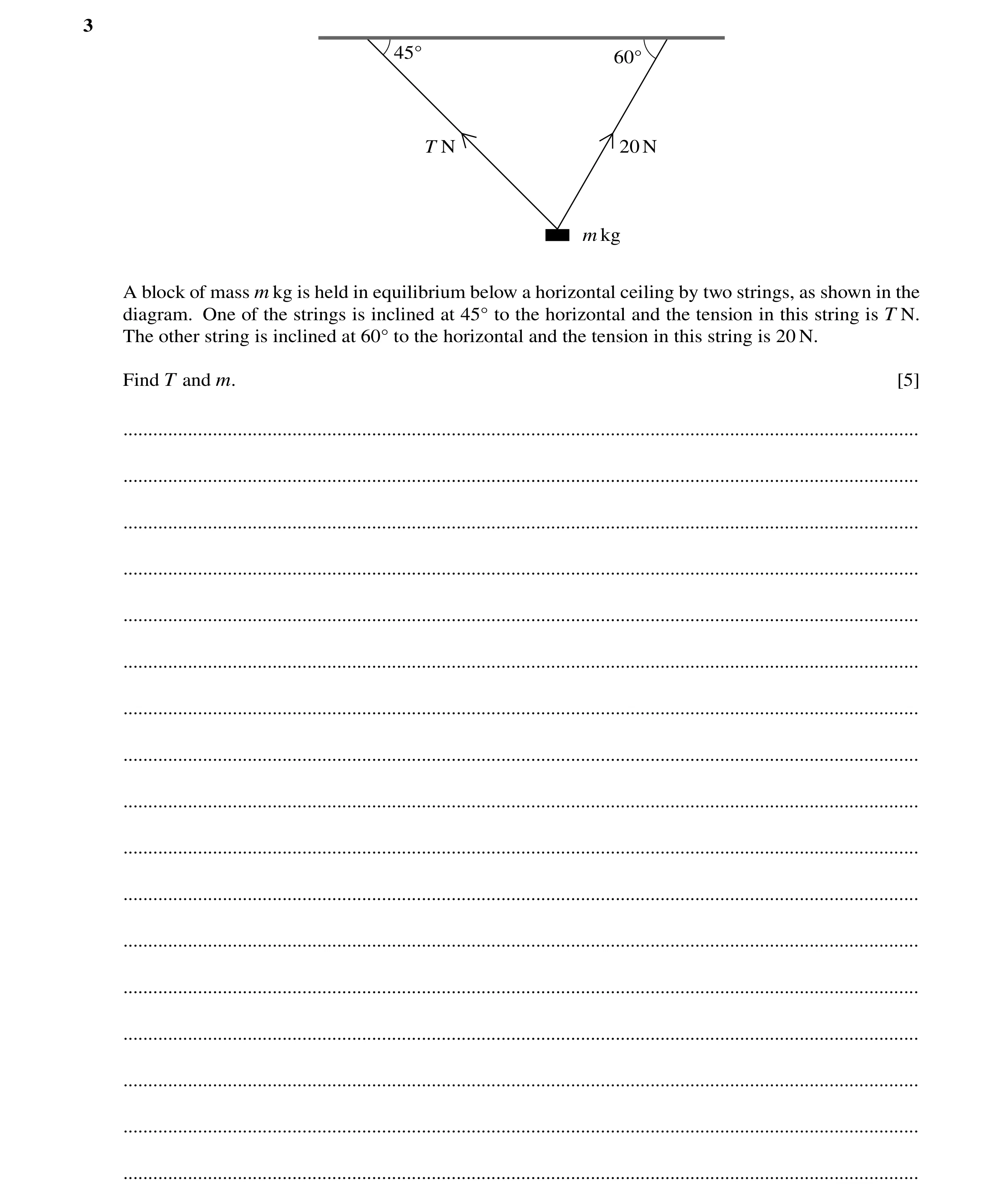 Question 146: 45Å 60Å T N 20 N m kg A block of mass m kg is held in equilibrium below a horizontal ceiling by two strings, as shown in the diagram. One o…