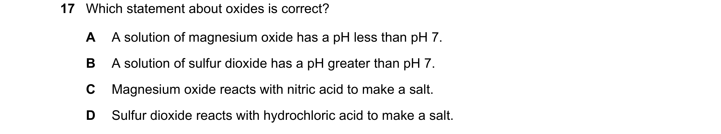 Question 1: Which statement about oxides is correct? A A solution of magnesium oxide has a pH less than pH 7. B A solution of sulfur dioxide has a pH g…