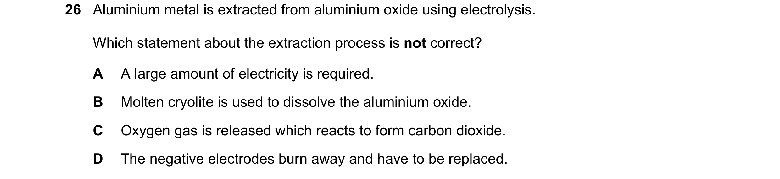 Question 3: Aluminium metal is extracted from aluminium oxide using electrolysis. Which statement about the extraction process is not correct? A A larg…