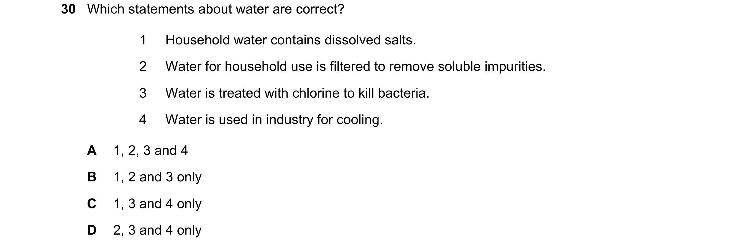 Question 1: Which statements about water are correct? 1 Household water contains dissolved salts. 2 Water for household use is filtered to remove solub…