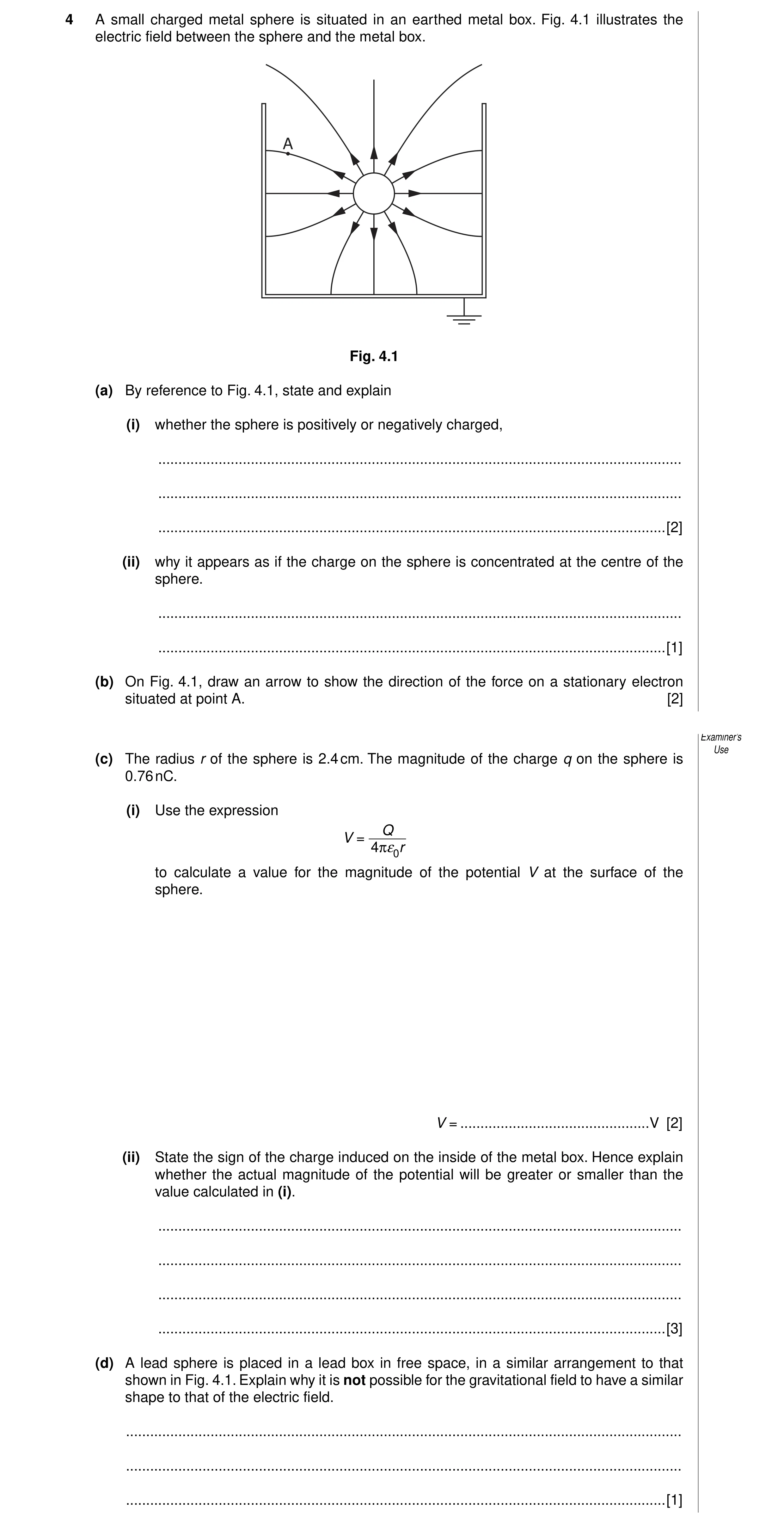 Question 3: A small charged metal sphere is situated in an earthed metal box. Fig. 4.1 illustrates the electric field between the sphere and the metal …