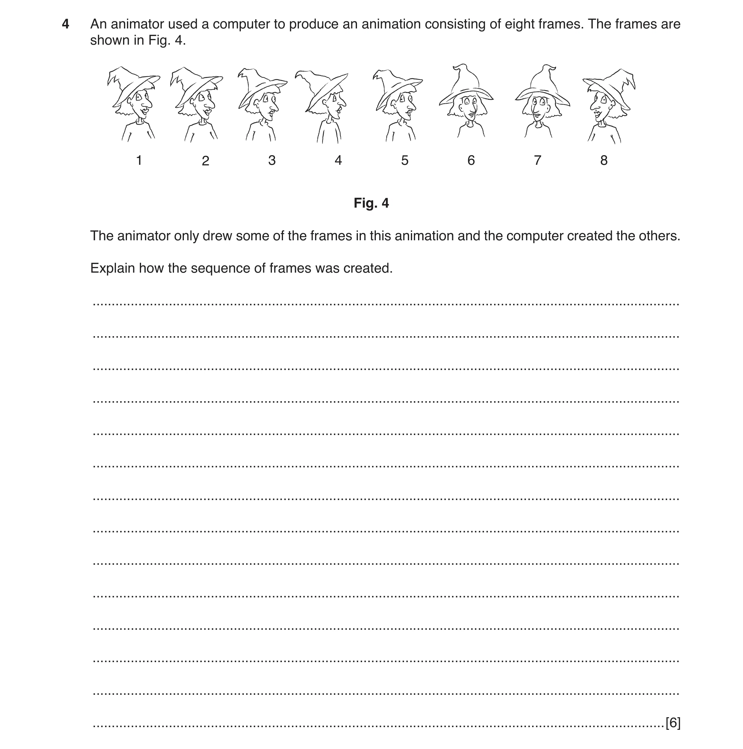 Question 3: An animator used a computer to produce an animation consisting of eight frames. The frames are shown in Fig. 4. 1 2 3 4 5 6 7 8 Fig. 4 The …