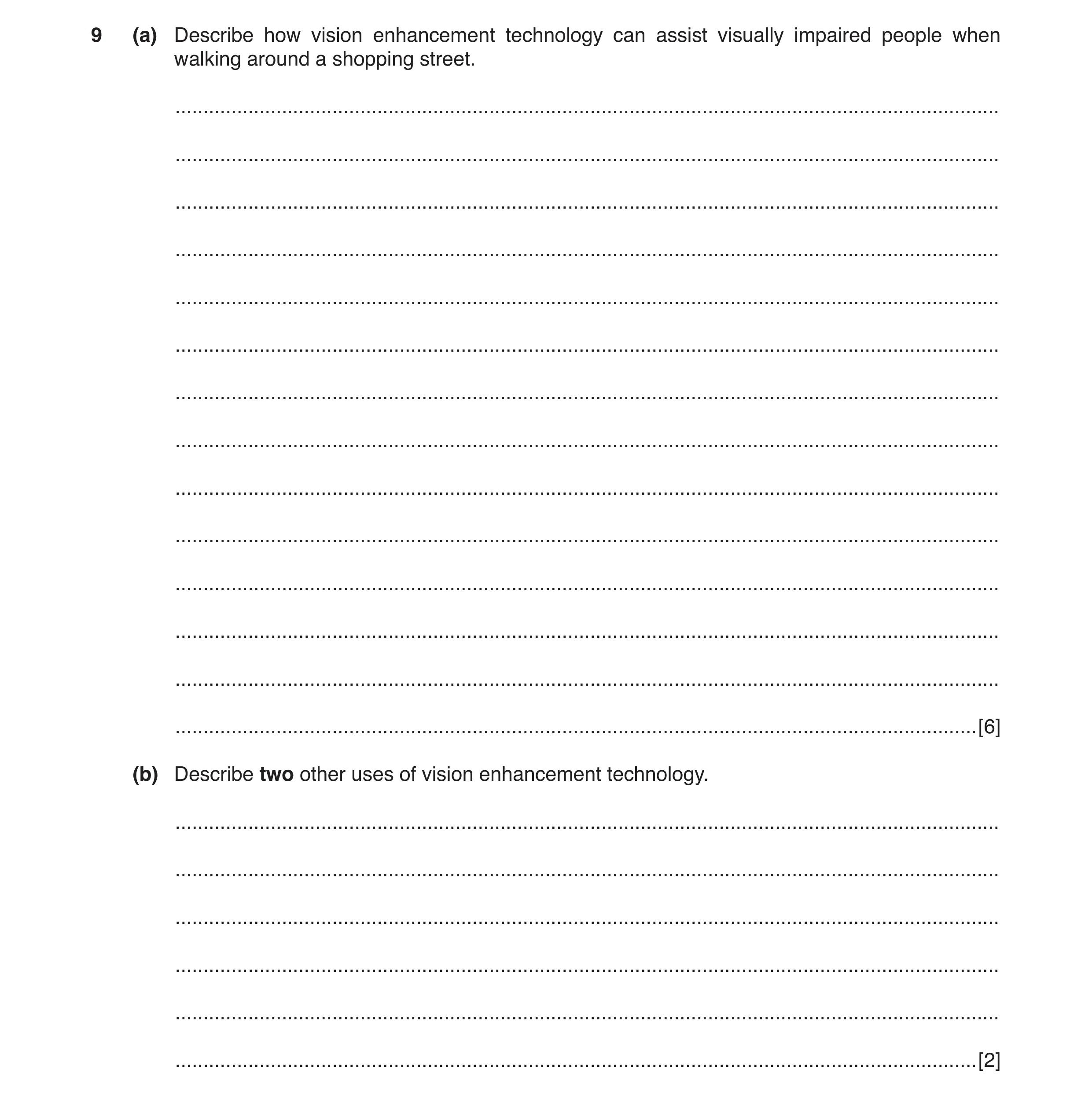 Question 10: (a) Describe how vision enhancement technology can assist visually impaired people when walking around a shopping street. .................…