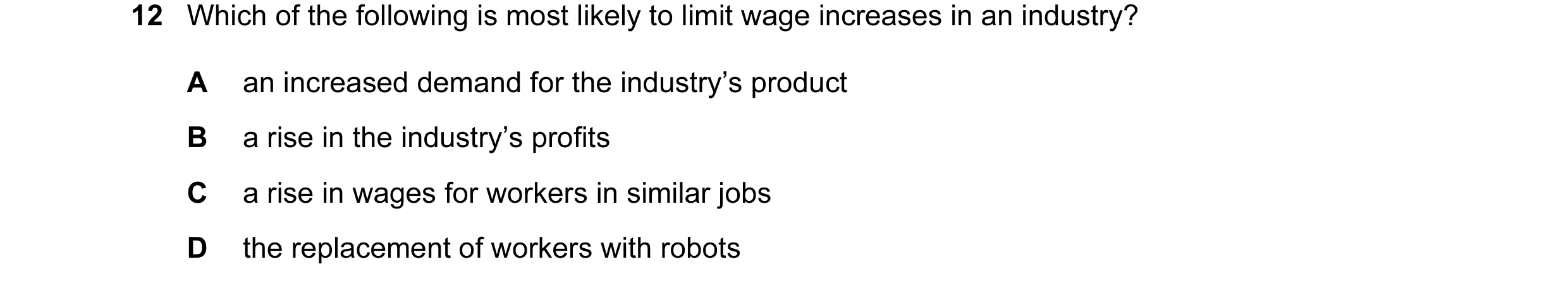 Question 44: Which of the following is most likely to limit wage increases in an industry? A an increased demand for the industry’s product B a rise in …
